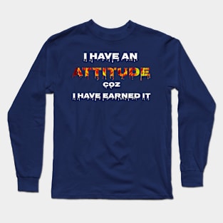 I HAVE ATTITUDE COZ I HAVE EARNED IT Long Sleeve T-Shirt